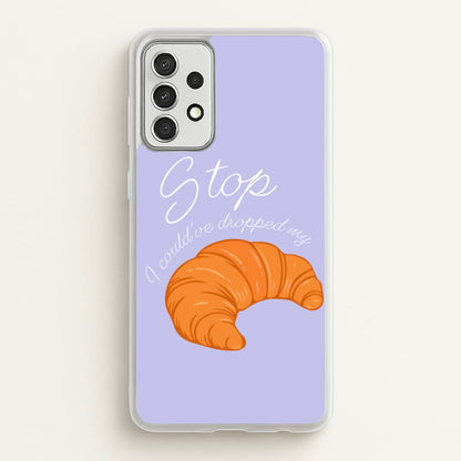 Stop I Could Have Dropped My Croissant - TikTok  - TikTok Phone Case for Galaxy A52 / A52s