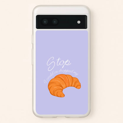 Stop I Could Have Dropped My Croissant - TikTok  - TikTok Phone Case for Google Pixel 7a