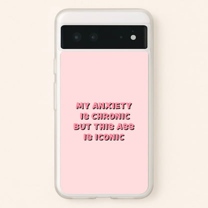 My Anxiety Is Chronic But This Ass Is Iconic  - TikTok Phone Case for Google Pixel 6