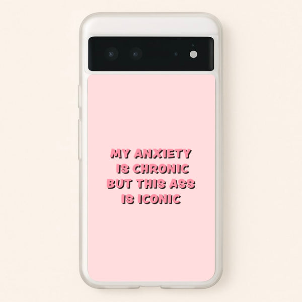 My Anxiety Is Chronic But This Ass Is Iconic  - TikTok Phone Case for Google Pixel 6