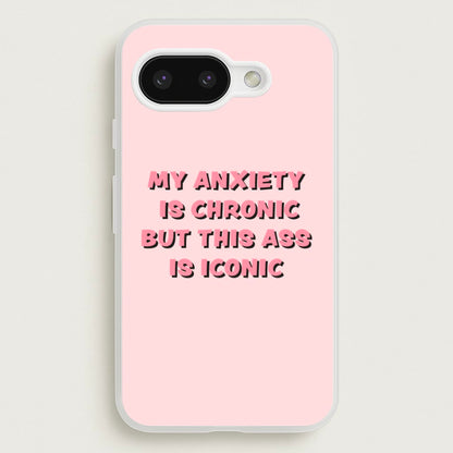 My Anxiety Is Chronic But This Ass Is Iconic  - TikTok Phone Case for Google Pixel 9a