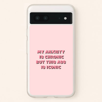 My Anxiety Is Chronic But This Ass Is Iconic  - TikTok Phone Case for Google Pixel 7