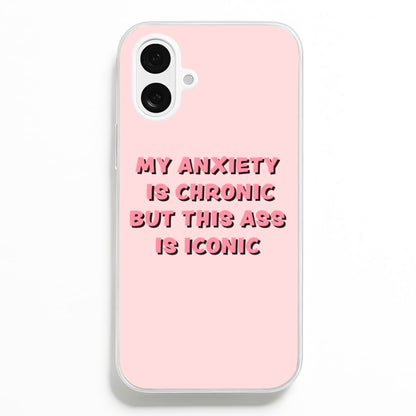My Anxiety Is Chronic But This Ass Is Iconic Phone Case