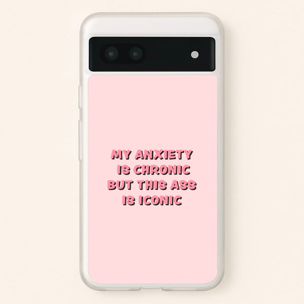 My Anxiety Is Chronic But This Ass Is Iconic  - TikTok Phone Case for Google Pixel 6a