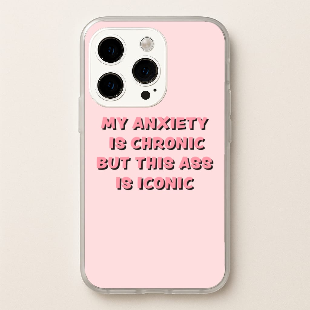My Anxiety Is Chronic But This Ass Is Iconic  - TikTok Phone Case for iPhone 15 Pro Max