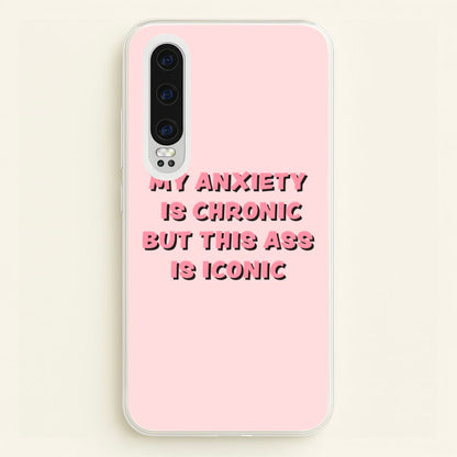 My Anxiety Is Chronic But This Ass Is Iconic  - TikTok Phone Case for Huawei P30