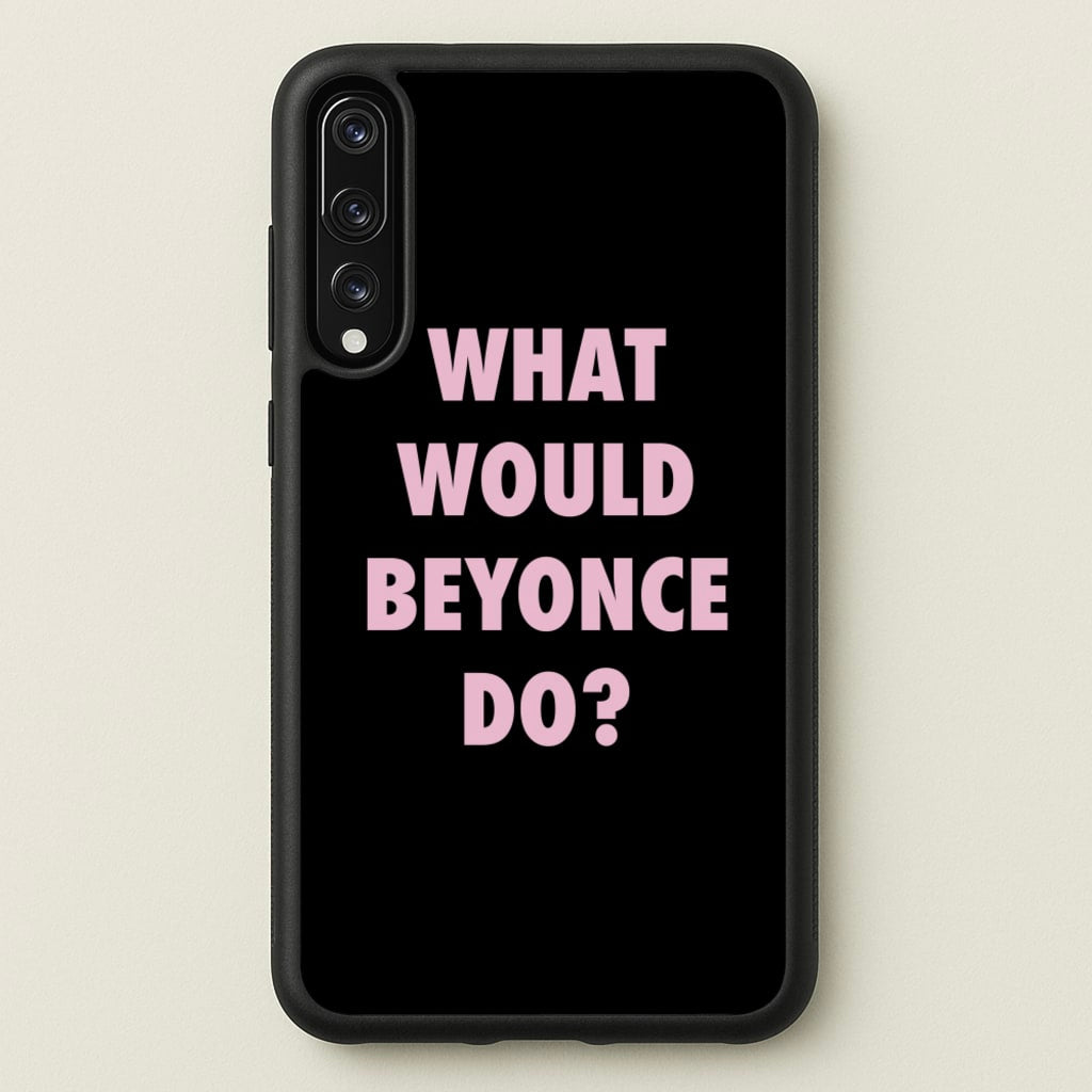 What Would Beyonce Do?  - Sassy Quotes Phone Case for Huawei P20 Pro