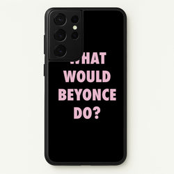 What Would Beyonce Do?  - Sassy Quotes Phone Case for Galaxy S21 Ultra