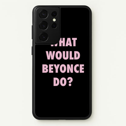 What Would Beyonce Do?  - Sassy Quotes Phone Case for Galaxy S21 Ultra