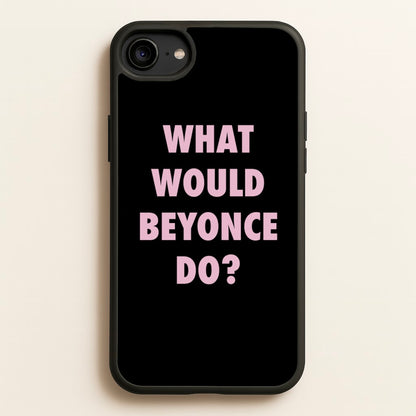 What Would Beyonce Do?  - Sassy Quotes Phone Case for iPhone 6 / 7 / 8 / SE
