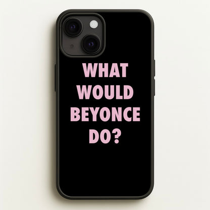 What Would Beyonce Do?  - Sassy Quotes Phone Case for iPhone 13 Mini