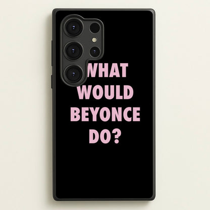 What Would Beyonce Do?  - Sassy Quotes Phone Case for Galaxy S25 Ultra