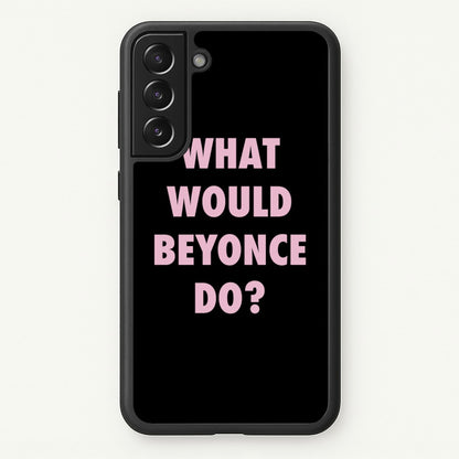 What Would Beyonce Do?  - Sassy Quotes Phone Case for Galaxy S21FE