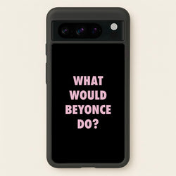 What Would Beyonce Do?  - Sassy Quotes Phone Case for Google Pixel 8 Pro
