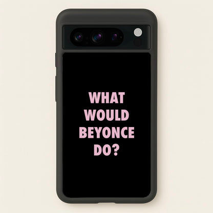 What Would Beyonce Do?  - Sassy Quotes Phone Case for Google Pixel 8 Pro