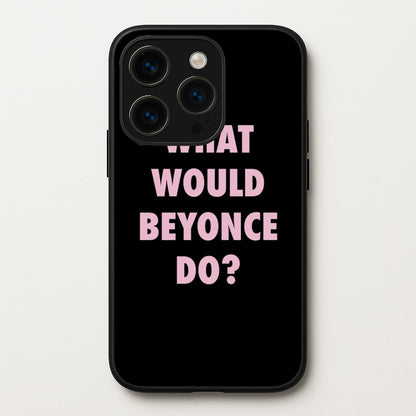 What Would Beyonce Do?  - Sassy Quotes Phone Case for iPhone 14 Pro