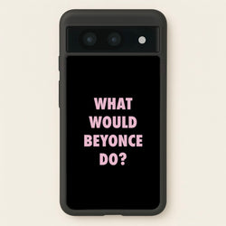 What Would Beyonce Do?  - Sassy Quotes Phone Case for Google Pixel 8a