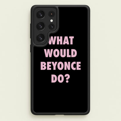 What Would Beyonce Do?  - Sassy Quotes Phone Case for Galaxy S23 Ultra