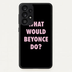 What Would Beyonce Do?  - Sassy Quotes Phone Case for Galaxy A53