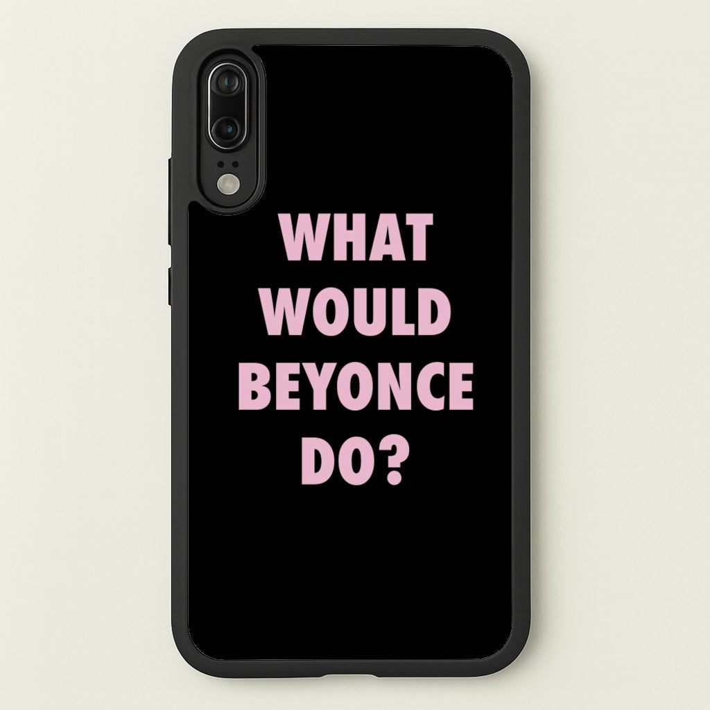 What Would Beyonce Do?  - Sassy Quotes Phone Case for Huawei P20