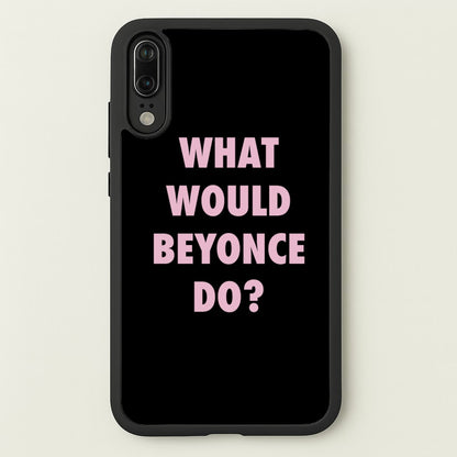 What Would Beyonce Do?  - Sassy Quotes Phone Case for Huawei P20