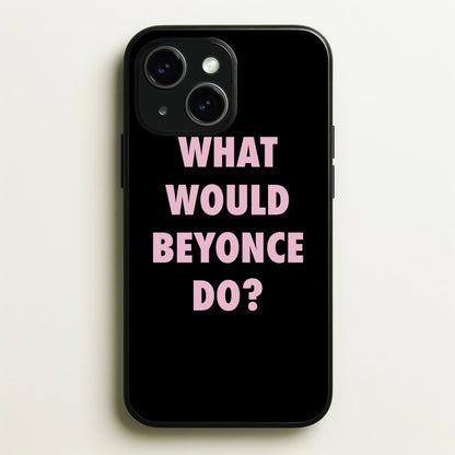What Would Beyonce Do?  - Sassy Quotes Phone Case for iPhone 14 Plus