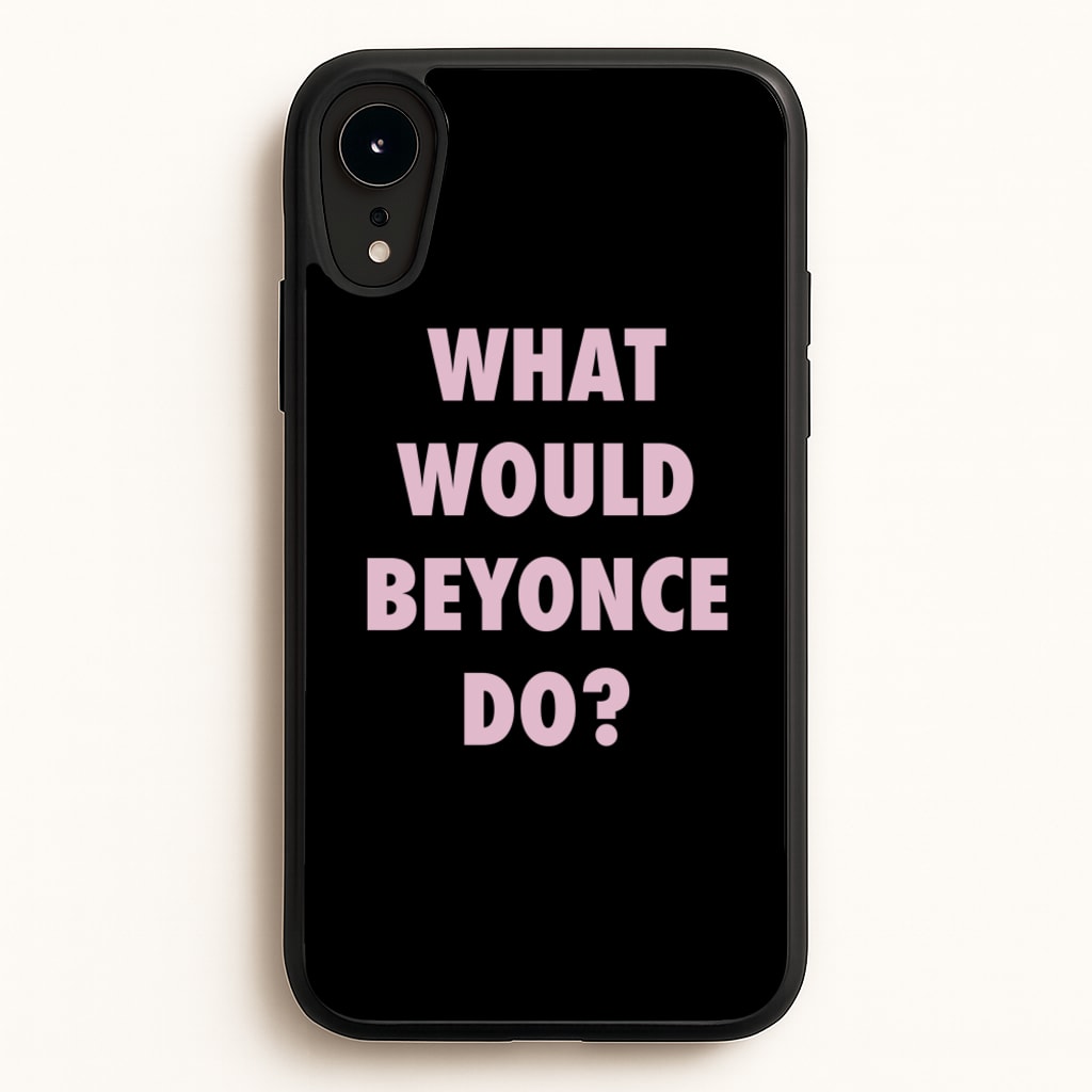 What Would Beyonce Do?  - Sassy Quotes Phone Case for iPhone XR