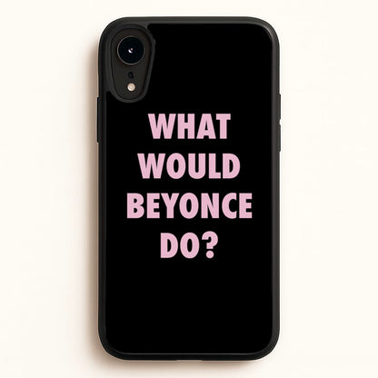 What Would Beyonce Do?  - Sassy Quotes Phone Case for iPhone XR