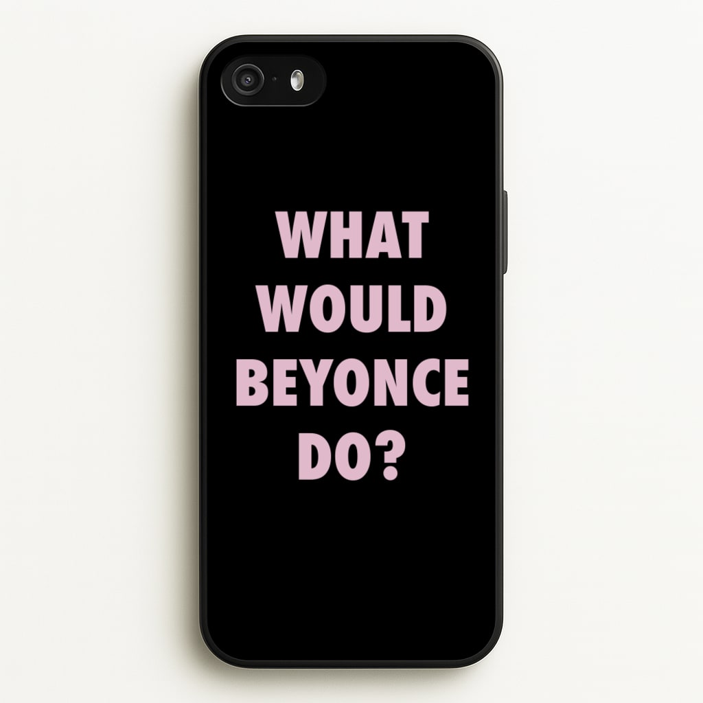 What Would Beyonce Do?  - Sassy Quotes Phone Case for iPhone 5 / 5s / SE 2016