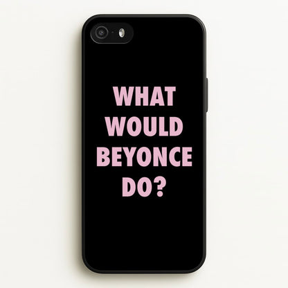 What Would Beyonce Do?  - Sassy Quotes Phone Case for iPhone 5 / 5s / SE 2016