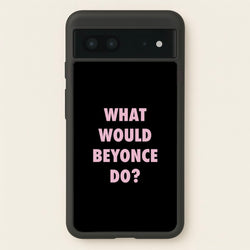 What Would Beyonce Do?  - Sassy Quotes Phone Case for Google Pixel 7
