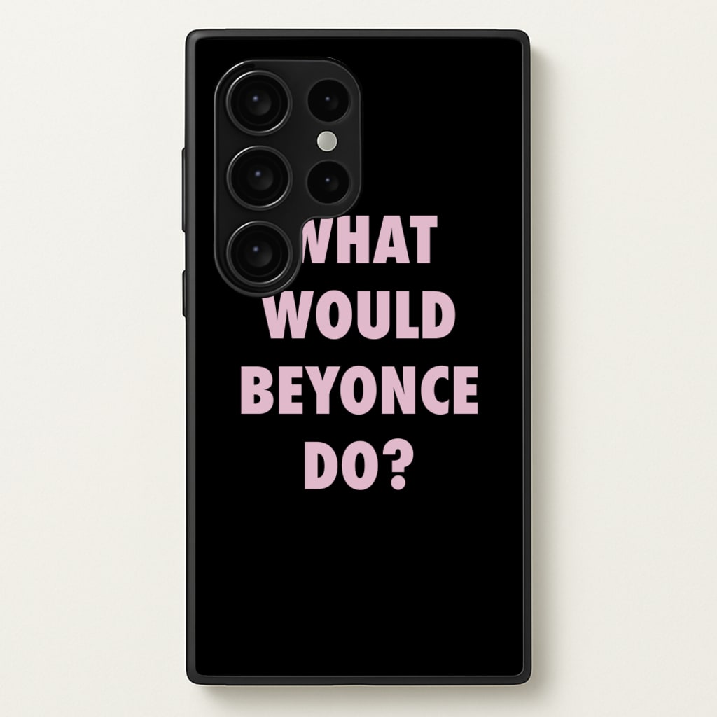 What Would Beyonce Do?  - Sassy Quotes Phone Case for Galaxy S24 Ultra