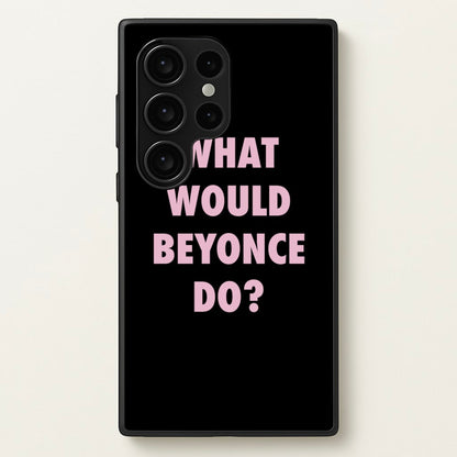 What Would Beyonce Do?  - Sassy Quotes Phone Case for Galaxy S24 Ultra