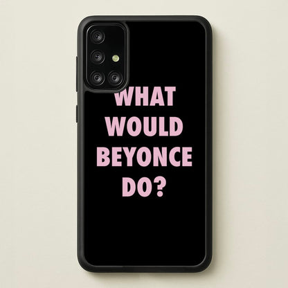 What Would Beyonce Do?  - Sassy Quotes Phone Case for Galaxy A71