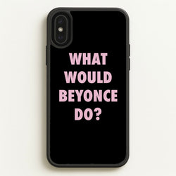 What Would Beyonce Do?  - Sassy Quotes Phone Case for iPhone XS Max
