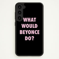 What Would Beyonce Do?  - Sassy Quotes Phone Case for Galaxy S23