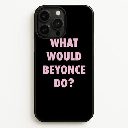 What Would Beyonce Do?  - Sassy Quotes Phone Case for iPhone 13 Pro Max