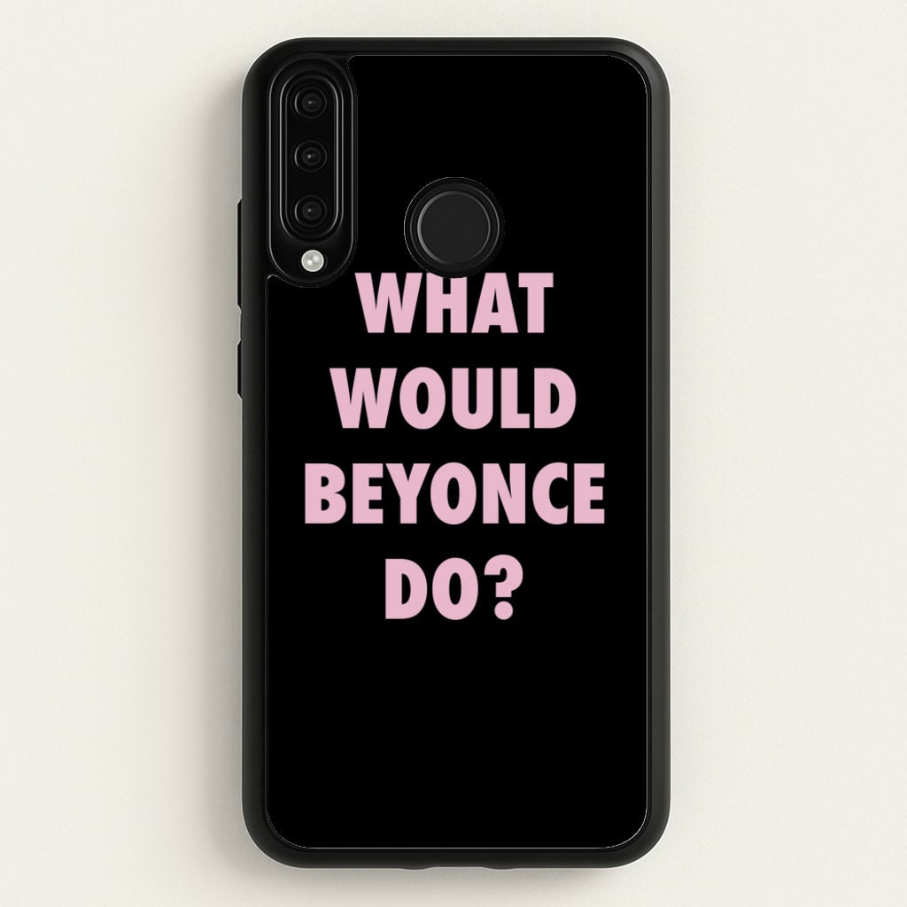 What Would Beyonce Do?  - Sassy Quotes Phone Case for Huawei P30 Lite