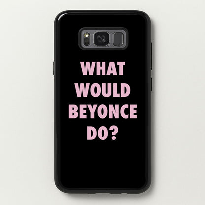 What Would Beyonce Do?  - Sassy Quotes Phone Case for Galaxy S8 Plus