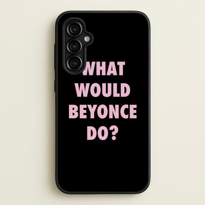 What Would Beyonce Do?  - Sassy Quotes Phone Case for Galaxy A54