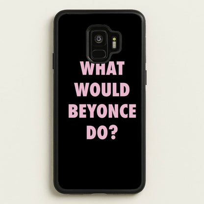 What Would Beyonce Do?  - Sassy Quotes Phone Case for Galaxy S9