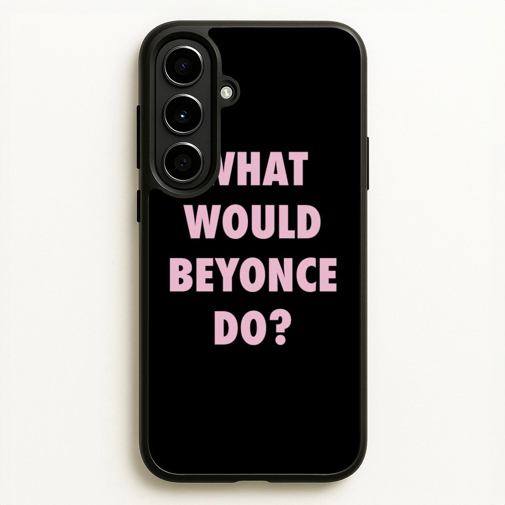 What Would Beyonce Do?  - Sassy Quotes Phone Case for Galaxy A56