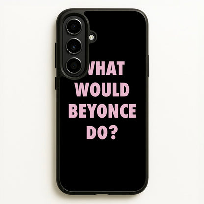 What Would Beyonce Do?  - Sassy Quotes Phone Case for Galaxy A56