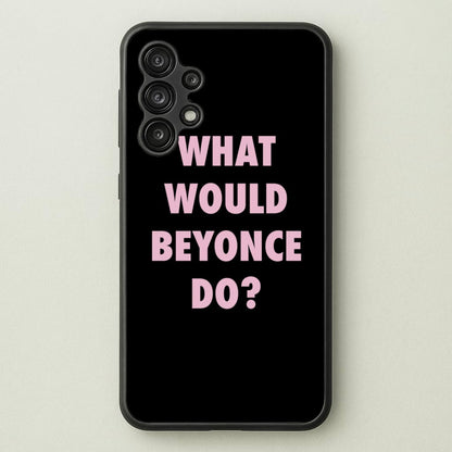 What Would Beyonce Do?  - Sassy Quotes Phone Case for Galaxy A13