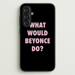 What Would Beyonce Do?  - Sassy Quotes Phone Case for Galaxy S23FE