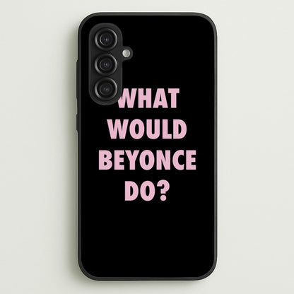 What Would Beyonce Do?  - Sassy Quotes Phone Case for Galaxy S23FE