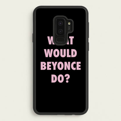What Would Beyonce Do?  - Sassy Quotes Phone Case for Galaxy S9 Plus