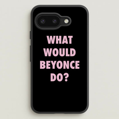 What Would Beyonce Do?  - Sassy Quotes Phone Case for Google Pixel 9a