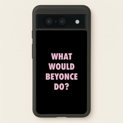 What Would Beyonce Do?  - Sassy Quotes Phone Case for Google Pixel 8