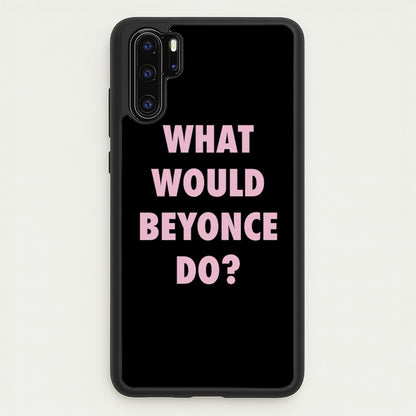 What Would Beyonce Do?  - Sassy Quotes Phone Case for Huawei P30 Pro